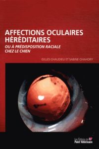 Affections oculaires héréditaires ou à prédisposition raciale chez le chien. 2e édition - Chaudieu Gilles - Chahory Sabine