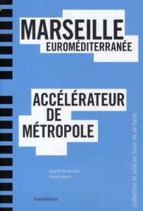 MARSEILLE EUROMEDITERRANEE, ACCELERATEUR DE METROPOLE - BERTONCELLO BRIGITTE