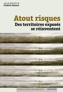 Atout risques. Des territoires exposés se réinventent - Bonnet Frédéric - Morel Jean-François - Reuillard