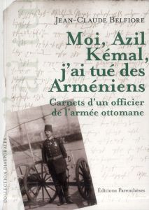 Moi, Azil Kémal, j'ai tué des Arméniens / Carnet d'un officier de l'armée ottomane - Belfiore Jean-Claude
