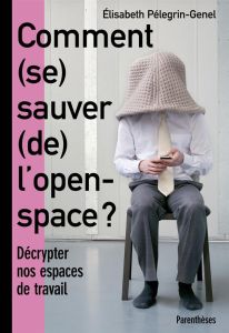 Comment (se) sauver (de) l'open-space ? Décrypter nos espaces de travail - Pélegrin-Genel Elisabeth