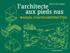 L'architecte aux pieds nus. Manuel d’autoconstruction - Van Lengen Johan - Bouchain Patrick - Leistner Luc