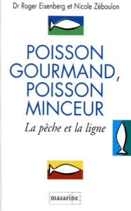 POISSON GOURMAND POISSON MINCEUR. La pêche et la ligne - Eisenberg Roger - Zeboulon Nicole