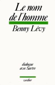 Le nom de l'homme. Dialogue avec Sartre - Lévy Benny
