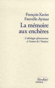 La mémoire aux enchères. L'idéologie afrocentriste à l'assaut de l'histoire - Fauvelle-Aymar François-Xavier