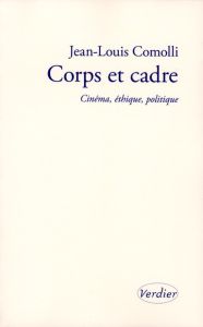Corps et cadre. Cinéma, éthique, politique - Comolli Jean-Louis