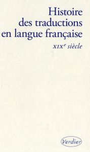 Histoire des traductions en langue française. XIXe siècle, 1815-1914 - Chevrel Yves - D'Hulst Lieven - Lombez Christine -