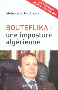 Bouteflika : une imposture algérienne - Benchicou Mohamed