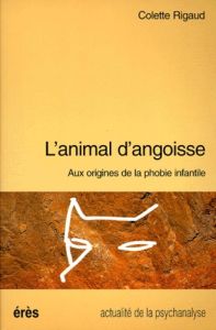 L'ANIMAL D'ANGOISSE. Aux origines de la phobie infantile - Rigaud Colette