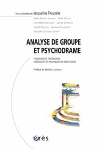 Analyse de groupe et psychodrame. Fondements théoriques, Dispositifs et pratiques en institurtion - Falguière Jacqueline, Collectif