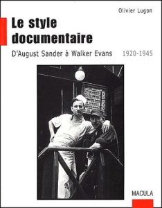 LE STYLE DOCUMENTAIRE - D'AUGUST SANDER A WALKER EVANS 1920-1945 - LUGON OLIVIER