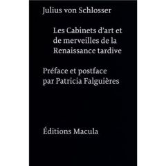 Les Cabinets d'art et de merveilles de la Renaissance tardive - Schlosser Julius von - Falguières Patricia - Marig