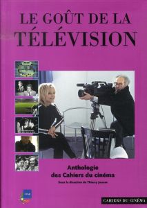 Le goût de la télévision. Anthologie des Cahiers du cinéma - Jousse Thierry - Orain Fred - Viollet Pierre - Sab