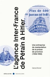 L’Agence Inter-France de Pétain à Hitler. Une entreprise de manipulation de la presse de province (1 - Bonet Gérard - Mollier Jean-Yves