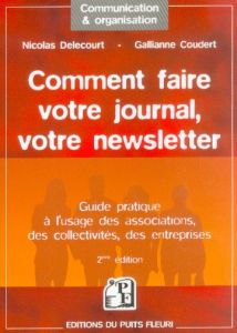 Comment faire votre journal, votre newsletter / Guide pratique à l'usage des associations, des colle - Delecourt Nicolas - Coudert Gallianne