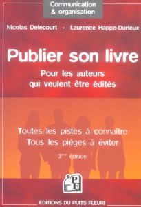 PUBLIER SON LIVRE : POUR LES AUTEURS QUI VEULENT ETRE EDITES - TOUTES LES PISTES A CONNAITRE - TOUS - Delecourt Nicolas - Happe-Durieux Laurence