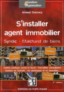 S'installer agent immobilier. Syndic d'immeubles, marchand de biens, 2e édition - Ducrocq Arnaud