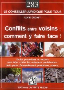 CONFLITS ENTRE VOISINS : COMMENT Y FAIRE FACE ! - DROITS, PROCEDURES ET RECOURS POUR LUTTER CONTRE L - Guchet Lucie