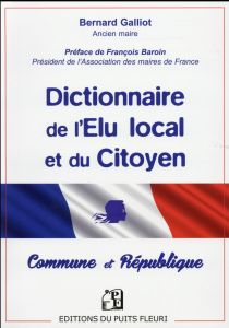 Dictionnaire de l'élu local et du citoyen. Commune & République - Galliot Bernard - Baroin François
