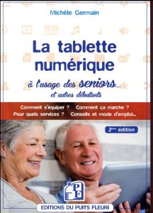 La tablette numérique à l'usage des séniors. Guide d'utilisation & conseils, 2e édition - Germain Michèle