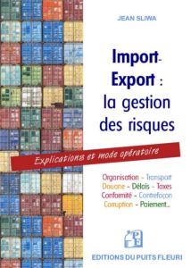 Import-export : la gestion des risques. Explications et mode opératoire - Sliwa Jean
