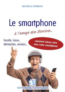 Le smartphone à l'usage des séniors... Et autres débutants - Germain Michèle