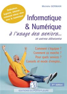 Informatique & numérique à l'usage des seniors et autres débutants. 5e édition - Germain Michèle