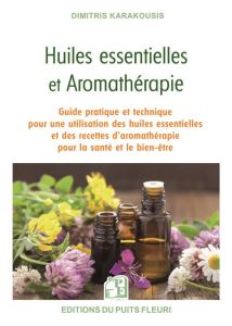 Huiles essentielles et aromathérapie. Guide pratique et technique pour une utilisation des huiles es - Karakousis Dimitris