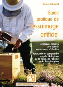 Guide pratique de l'essaimage artificiel. Techniques simples pour réussir vos essaims d'abeilles - Nicollet Bernard
