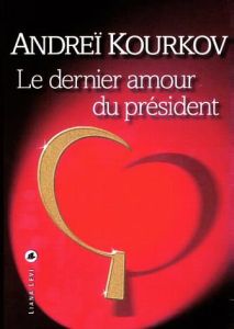 Le dernier amour du président - Kourkov Andreï - Epelboin Annie