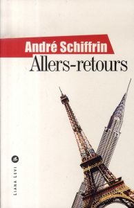Allers-retours. Paris-New York, un itinéraire politique - Schiffrin André - Gonzalez-Batlle Fanchita