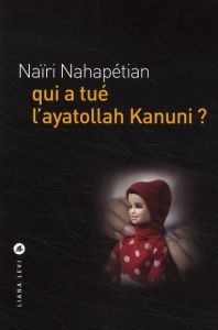 Qui a tué l'ayatollah Kanuni ? - Nahapétian Naïri