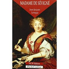 Madame de Sévigné ou La saveur des mots 1626-1696 - Lévêque Jean-Jacques