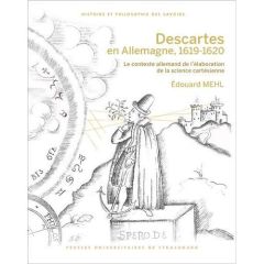 Descartes en Allemagne, 1619-1620. Le contexte allemand de l'élaboration de la science cartésienne, - Mehl Edouard - Fichant Michel
