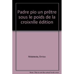PADRE PIO. Un prêtre sous le poids de la croix, 2ème édition - Malatesta Enrico
