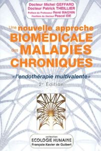 Une nouvelle approche biomédicale des maladies chroniques. L'endothérapie multivalente 2e édition - Geffard Michel - Theillier Patrick - Magnin René -