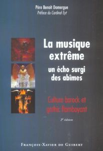 La musique extrême : un écho surgi des abîmes. Culture barock et gothic flamboyant, 2e édition - Domergue Benoît