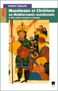 Musulmans et Chrétiens en Méditerranée occidentale Xème-XIIIème siècle. Contacts et échanges - Durand Robert