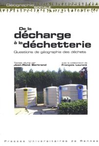 De la décharge à la déchetterie. Questions de géographie des déchets - Bertrand Jean-René - Laurent François