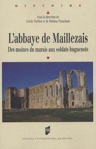 L'abbaye de Maillezais. Des moines du marais aux soldats huguenots - Treffort Cécile - Tranchant Mathias