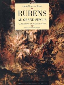 Rubens au Grand Siècle. Sa réception en France (1640-1715) - Merle du Bourg Alexis