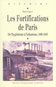 Les Fortifications de Paris. De l'hygénisme à l'urbanisme, 1880-1919 - Charvet Marie