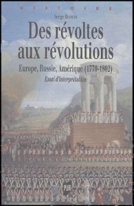 Des révoltes aux révolutions. Europe, Russie, Amérique (1770-1802) Essai d'interprétation - Bianchi Serge