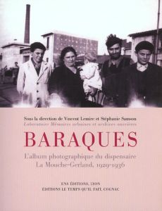 Baraques. L'album photographique du dispensaire La Mouche-Gerland, 1929-1936 - Lemire Vincent - Samson Stéphanie