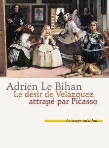 Le désir de Velazquez attrapé par Picasso - Le Bihan Adrien
