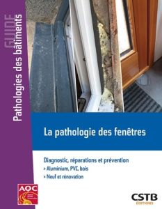 La pathologie des fenêtres. Diagnostic, réparations et prévention - Cuenot Sophie - Lagier Hubert - Lauby Jean-Marc