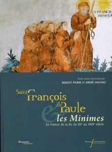 Saint François de Paule & les Minimes. En France de la fin du XVe au XVIIIe siècle - Pierre Benoist - Vauchez André
