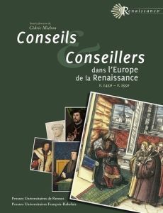 Conseils et conseillers dans l'Europe de la Renaissance. Vers 1520 - vers 1550 - Michon Cédric