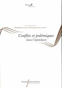 Conflits et polémiques dans l'épistolaire - Gavoille Elisabeth - Guillaumont François