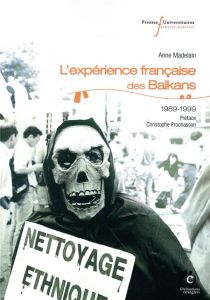 L'expérience française des Balkans (1989-1999) - Madelain Anne - Prochasson Christophe